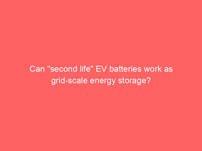 Can "second life" EV batteries work as grid-scale energy storage?
