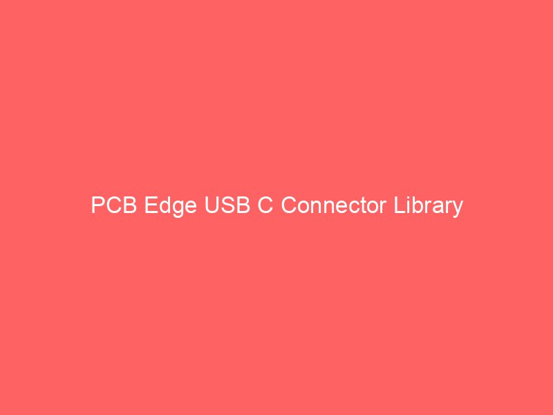 PCB Edge USB C Connector Library