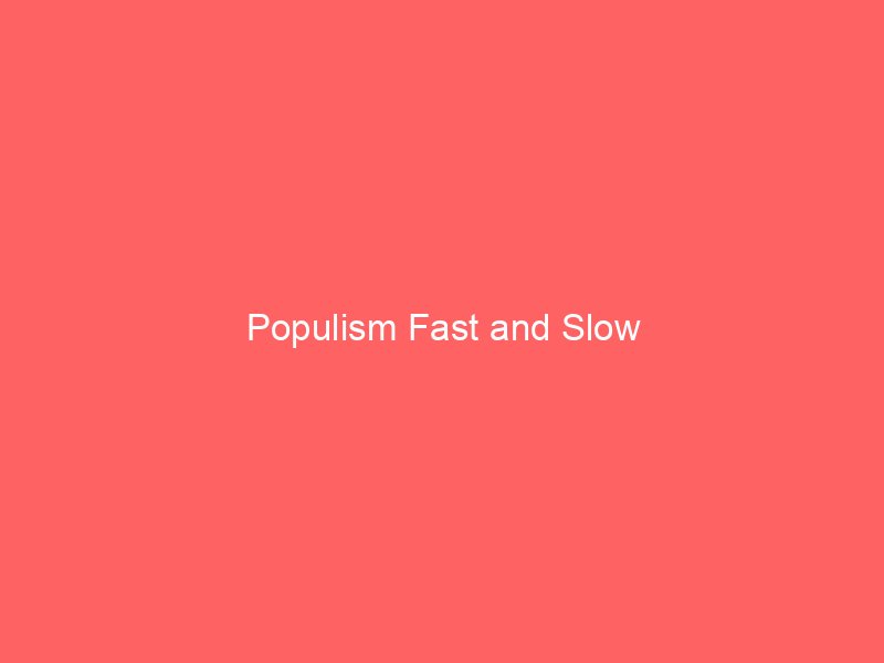 Populism Fast and Slow