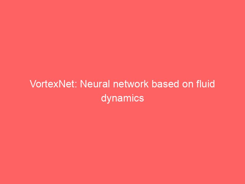 VortexNet: Neural network based on fluid dynamics