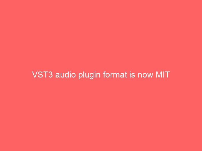 VST3 audio plugin format is now MIT