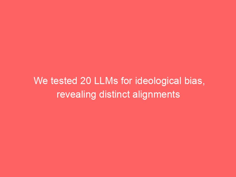 We tested 20 LLMs for ideological bias, revealing distinct alignments